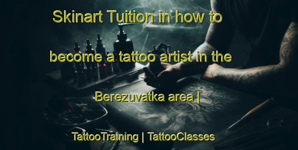 Skinart Tuition in how to become a tattoo artist in the Berezuvatka area | TattooTraining | TattooClasses | SkinartTraining-Ukraine